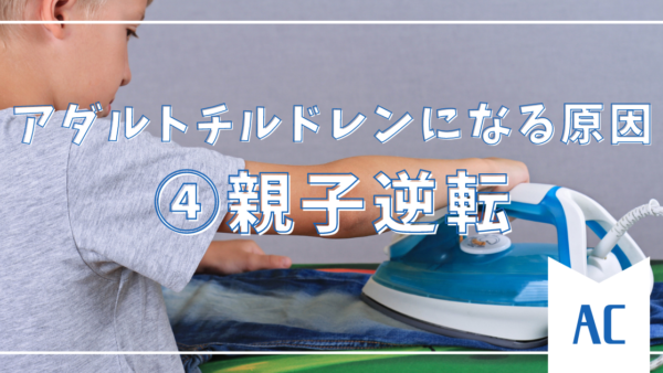 【④親子逆転】なぜアダルトチルドレンになるのか？その原因と背景