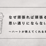 なぜ頑張れば頑張るほど、思い通りにならないの？ ～ハートが教えてくれる本当の理由～