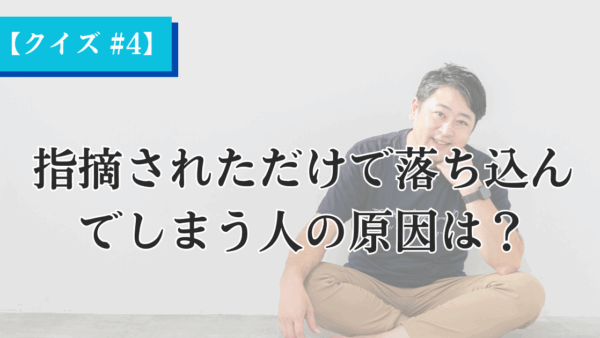 【Heartistクイズ #4】指摘されただけで落ち込んでしまう人の原因は？