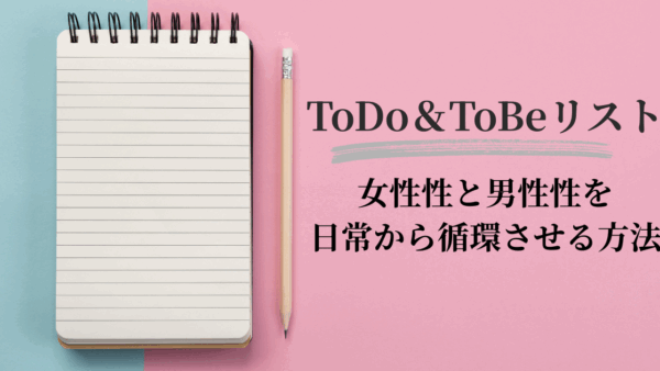 ToDo＆ToBeリスト｜女性性と男性性を日常から循環させる方法
